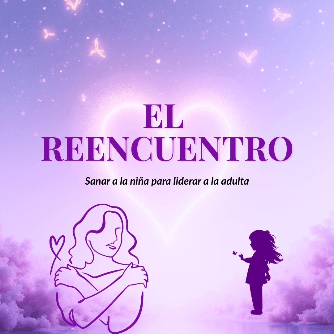 El Reencuentro: Sanar a la niña para liderar a la adulta
