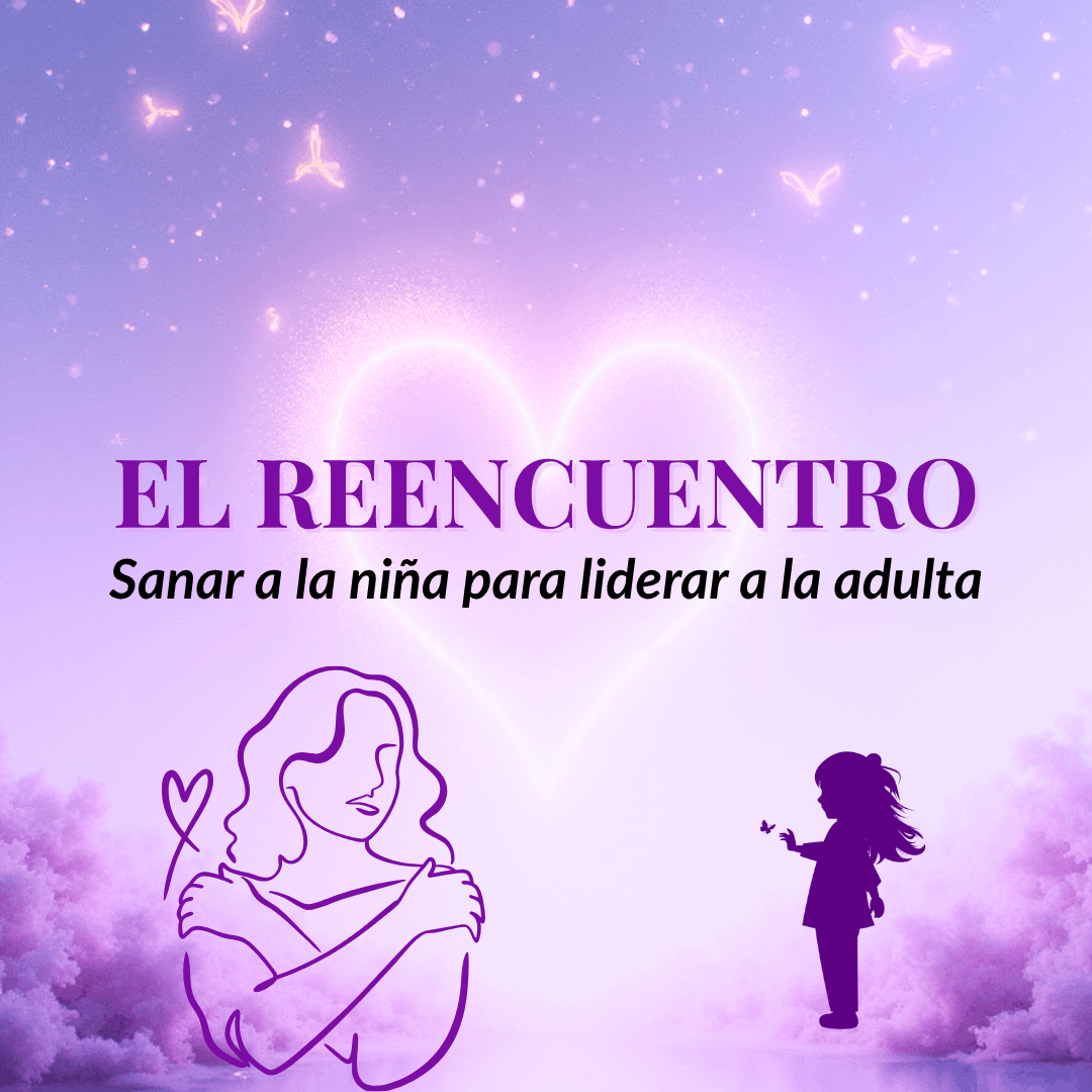 El Reencuentro: Sanar a la niña para liderar a la adulta